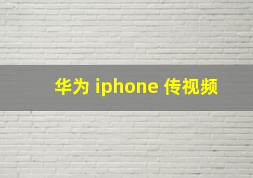 华为 iphone 传视频